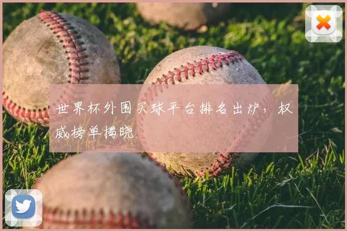 世界杯外围买球平台排名出炉，权威榜单揭晓