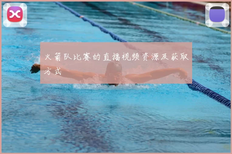 火箭队比赛的直播视频资源及获取方式