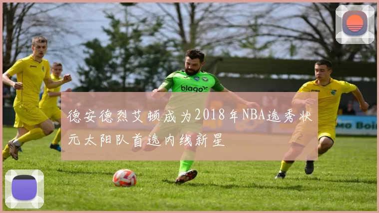 德安德烈艾顿成为2018年NBA选秀状元太阳队首选内线新星