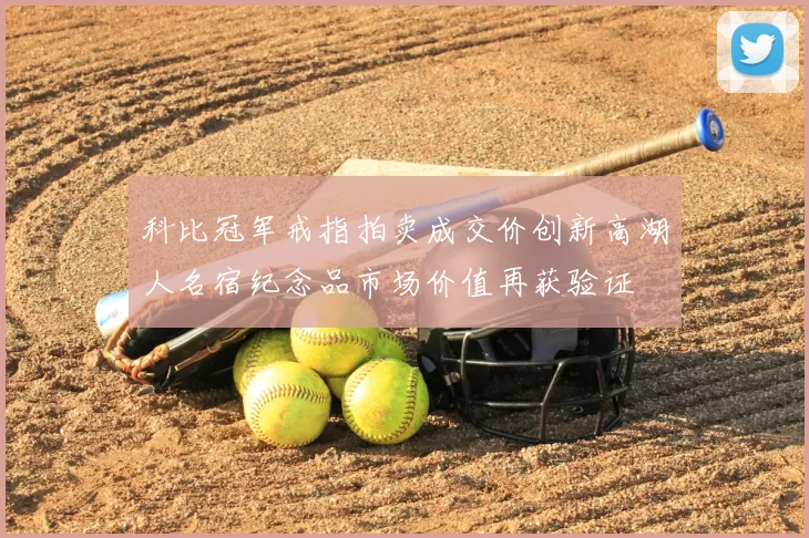 科比冠军戒指拍卖成交价创新高湖人名宿纪念品市场价值再获验证