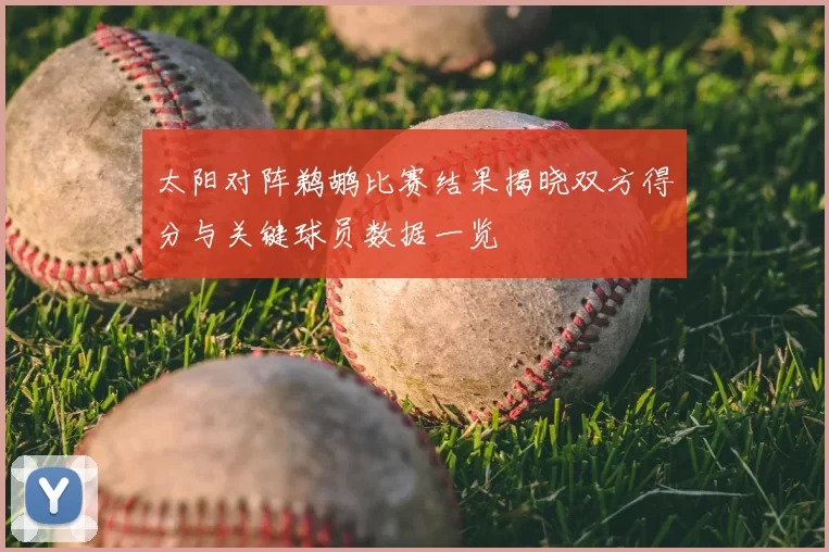 太阳对阵鹈鹕比赛结果揭晓双方得分与关键球员数据一览
