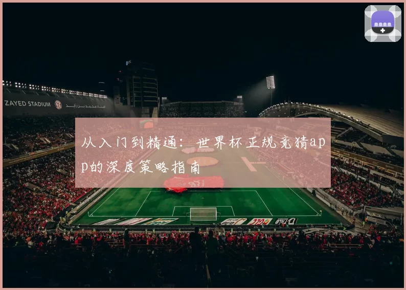 从入门到精通:世界杯正规竞猜app的深度策略指南
