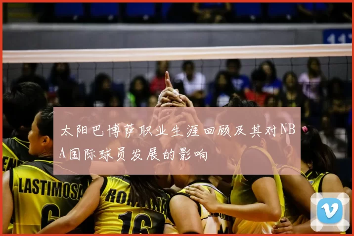 太阳巴博萨职业生涯回顾及其对NBA国际球员发展的影响