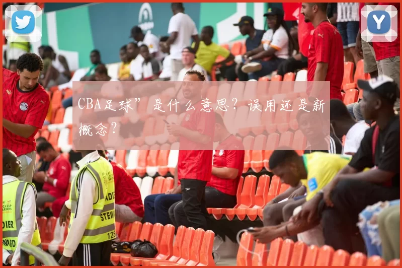 CBA足球”是什么意思？误用还是新概念？
