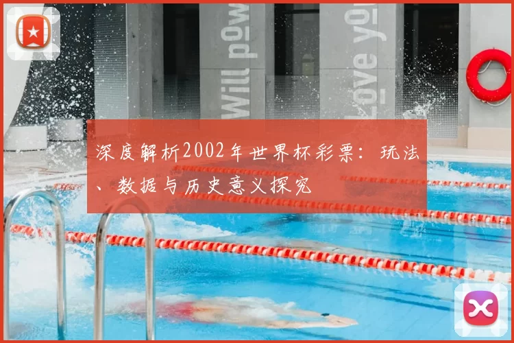 深度解析2002年世界杯彩票：玩法、数据与历史意义探究
