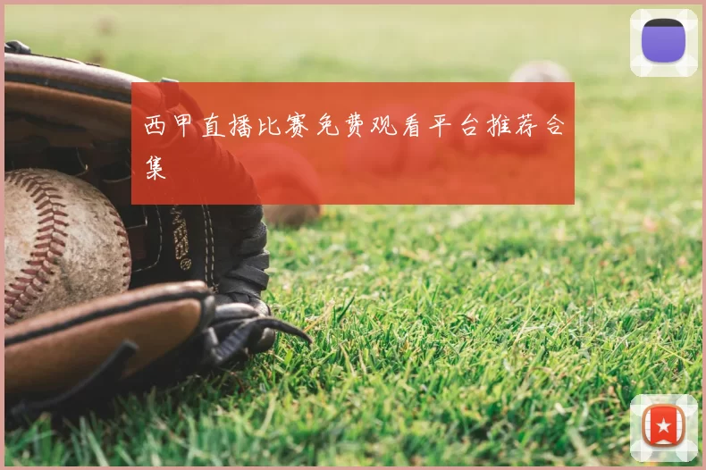 西甲直播比赛免费观看平台推荐合集