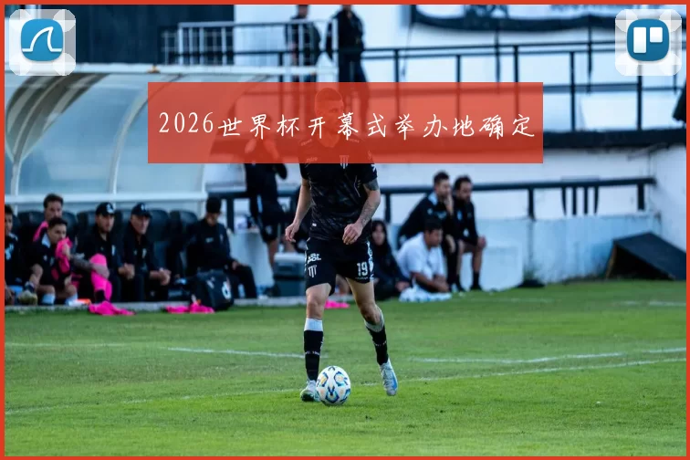 2026世界杯开幕式举办地确定