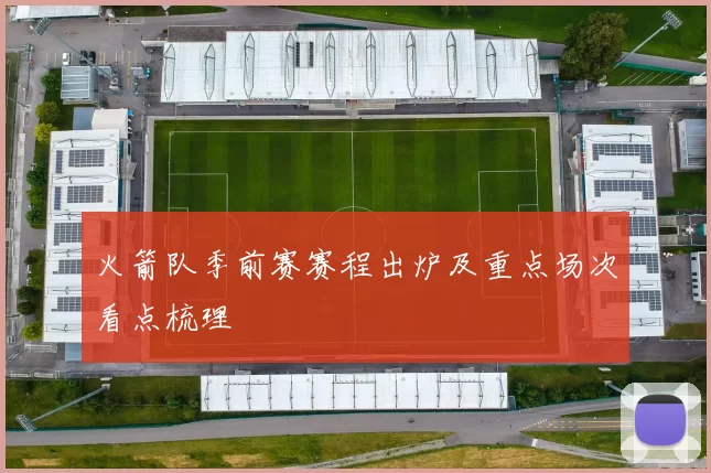 火箭队季前赛赛程出炉及重点场次看点梳理