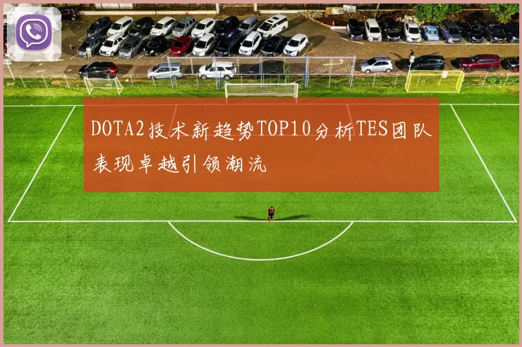 DOTA2技术新趋势TOP10分析TES团队表现卓越引领潮流