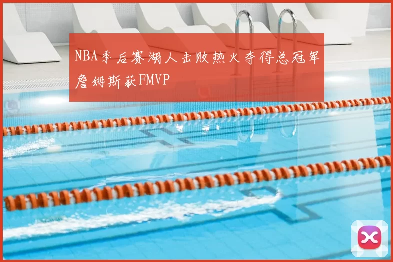 NBA季后赛湖人击败热火夺得总冠军詹姆斯获FMVP