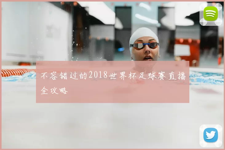 不容错过的2018世界杯足球赛直播全攻略