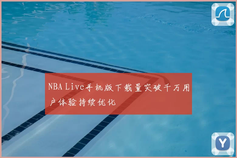 NBA Live手机版下载量突破千万用户体验持续优化