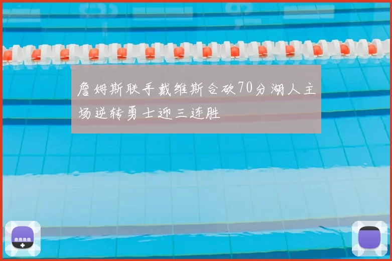 詹姆斯联手戴维斯合砍70分湖人主场逆转勇士迎三连胜
