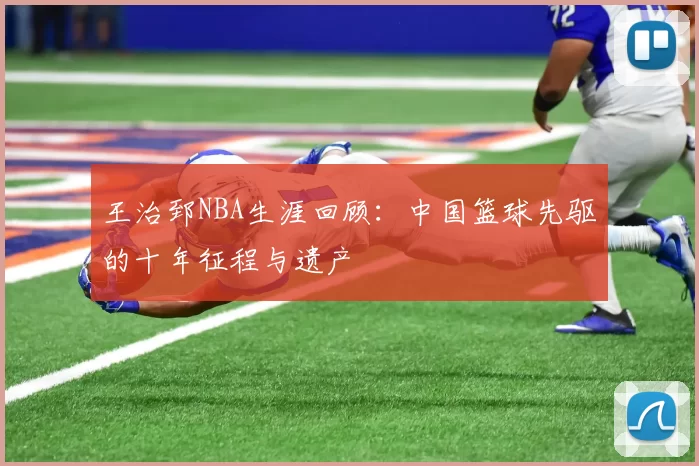 王治郅NBA生涯回顾：中国篮球先驱的十年征程与遗产