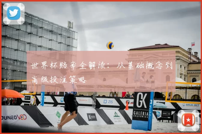 世界杯赔率全解读:从基础概念到高级投注策略