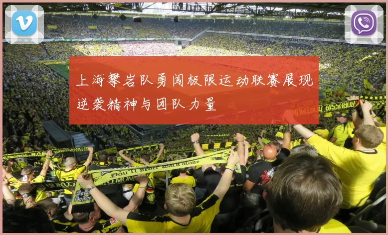 上海攀岩队勇闯极限运动联赛展现逆袭精神与团队力量