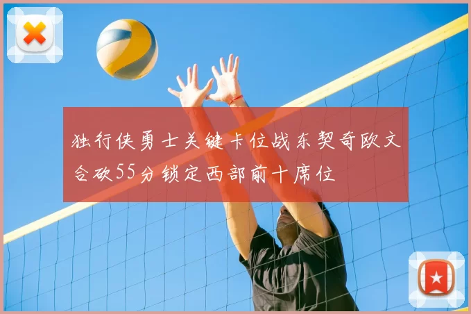 独行侠勇士关键卡位战东契奇欧文合砍55分锁定西部前十席位